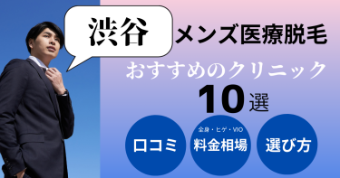 渋谷でメンズ医療脱毛がおすすめのクリニック10選！部位別の料金を比較！